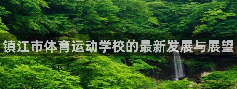 米兰体育官网下载平台假的吗是真的吗：镇江市体育运动学
