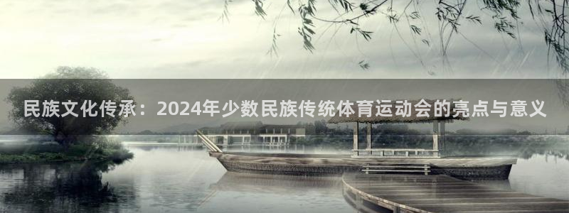 米兰体育官方正版app集团官网网址：民族文化传承：2024年