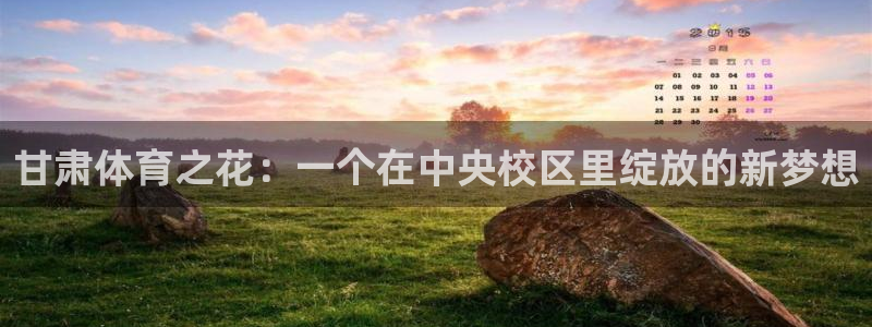 米兰体育官方正版app代理：甘肃体育之花：一个在中央校区里绽